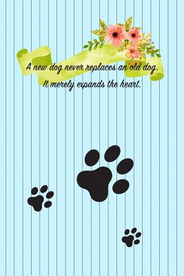 A New Dog Never Replaces an Old Dog. It Merely Expands the Heart.: Pocket Gift Notebook for Dog and Puppy Lovers P 102 p.