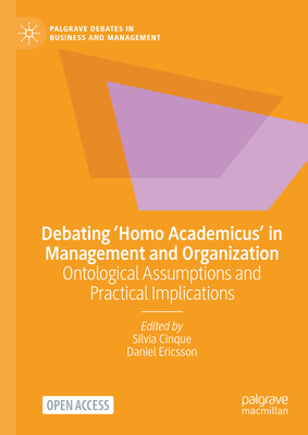 Debating ‘Homo Academicus’ in Management and Organization, 2024 ed. (Palgrave Debates in Business and Management)