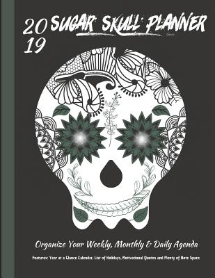 2019 Sugar Skull Planner Green Organize Your Weekly, Monthly, & Daily Agenda: Features Year at a Glance Calendar, List of Holida