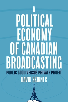 A Political Economy of Canadian Broadcasting:Public Good versus Private Profit '25