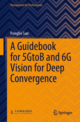 A Guidebook for 5GtoB and 6G Vision for Deep Convergence 1st ed. 2023(Management for Professionals) H 23