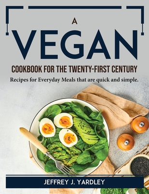 A Vegan Cookbook for the Twenty-First Century: Recipes for Everyday Meals that are quick and simple P 106 p. 22