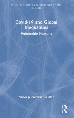 Covid-19 and Global Inequalities:Vulnerable Humans (Routledge Studies in Environment and Health) '24