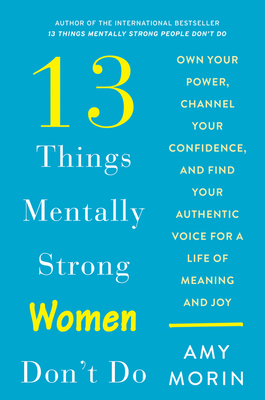 13 Things Mentally Strong Women Don't Do: Own Your Power, Channel Your Confidence, and Find Your Authentic Voice for a Life of M