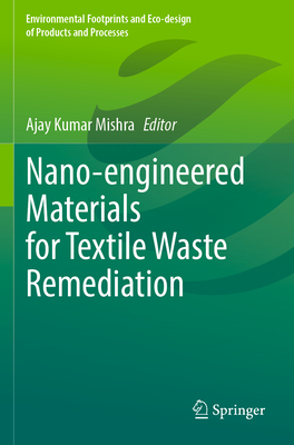 Nano-engineered Materials for Textile Waste Remediation 1st ed. 2023(Environmental Footprints and Eco-design of Products and Pro