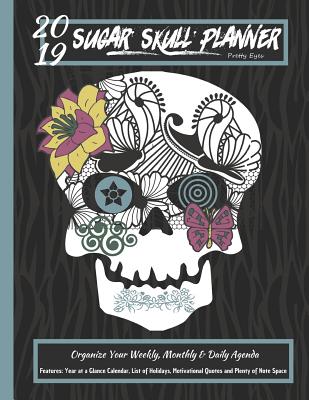 2019 Sugar Skull Planner Pretty Eyes Organize Your Weekly, Monthly, & Daily Agenda: Features Year at a Glance Calendar, List of 