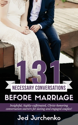 131 Necessary Conversations Before Marriage: Insightful, highly-caffeinated, Christ-honoring conversation starters for dating an
