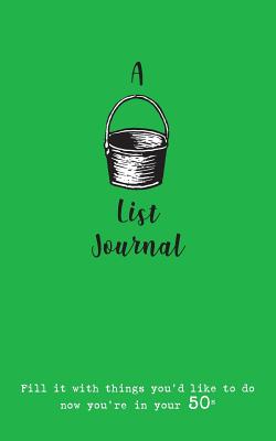 A Bucket List Journal (for your 50s): Fill it with things you'd like to do now you're in your 50s P 106 p. 19