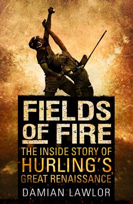 Fields of Fire: The Inside Story of Hurling's Great Renaissance P 288 p. 15