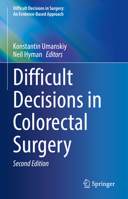 Difficult Decisions in Colorectal Surgery 2nd ed.(Difficult Decisions in Surgery: An Evidence-Based Approach) H X, 658 p. 23