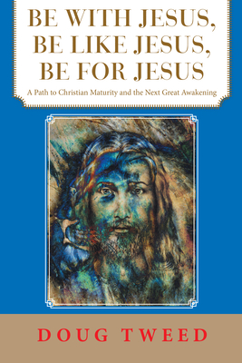 Be with Jesus, Be Like Jesus, Be for Jesus: A Path to Christian Maturity and the Next Great Awakening P 108 p. 21