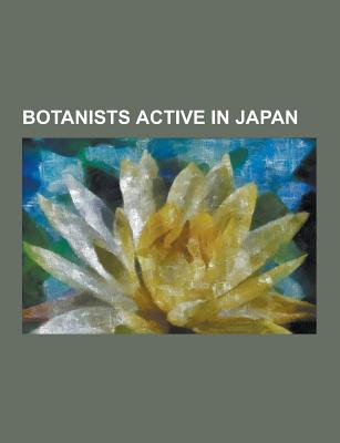 Botanists Active in Japan: Adrien Rene Franchet, Andreas Cleyer, Barnaby Miln, Bunz Hayata, Carl Peter Thunberg, Charles Maries,