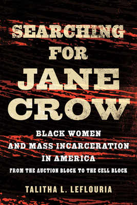 Searching for Jane Crow: Black Women and Mass Incarceration in America from the Auction Block to the Cell Block H 272 p.