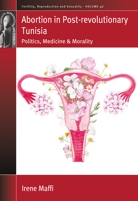 Abortion in Post-Revolutionary Tunisia: Politics, Medicine and Morality(Fertility, Reproduction and Sexuality: Social and Cultur