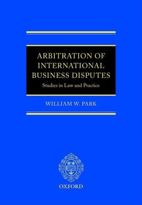 Arbitration of International Business Disputes:Studies in Law and Practice '06