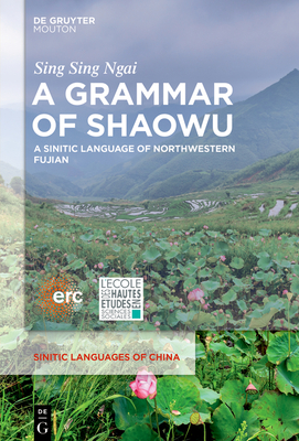 A Grammar of Shaowu:A Sinitic Language of Northwestern Fujian (Sinitic Languages of China, Vol. 5) '21
