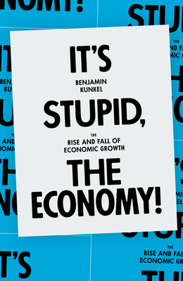 It's Stupid, the Economy!: The Rise and Fall of Economic Growth P 192 p.