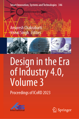 Design in the Era of Industry 4.0:Proceedings of ICoRD 2023, Vol. 3 (Smart Innovation, Systems and Technologies, Vol. 346) '23