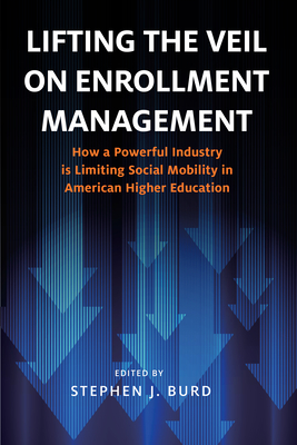 Lifting the Veil on Enrollment Management: How a Powerful Industry Is Limiting Social Mobility in American Higher Education P 28