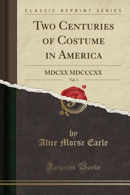 Two Centuries of Costume in America, Vol. 1: MDCXX MDCCCXX (Classic Reprint) P 490 p. 15
