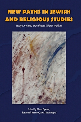 New Paths in Jewish and Religious Studies: Essays in Honor of Professor Elliot R. Wolfson H 622 p. 24