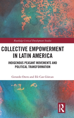Collective Empowerment in Latin America: Indigenous Peasant Movements and Political Transformation(Routledge Critical Developmen