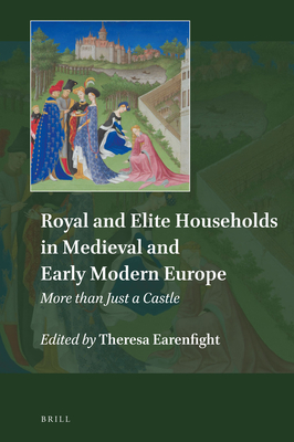 Royal and Elite Households in Medieval and Early Modern Europe (Explorations in Medieval Culture, Vol. 6)