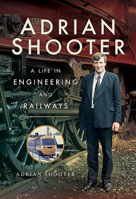 Adrian Shooter: A Life in Engineering and Railways H 240 p. 18
