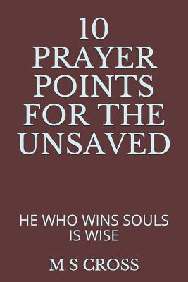 10 Prayer Points for the Unsaved: He Who Wins Souls Is Wise P 30 p. 18