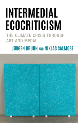 Intermedial Ecocriticism:The Climate Crisis Through Art and Media (Ecocritical Theory and Practice) '23