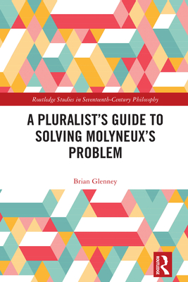 A Pluralist’s Guide to Solving Molyneux’s Problem(Routledge Studies in Seventeenth-Century Philosophy) H 248 p. 24