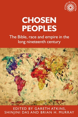 Chosen Peoples: The Bible, Race and Empire in the Long Nineteenth Century(Studies in Imperialism 190) H 240 p. 20