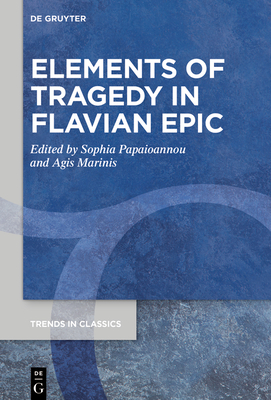Elements of Tragedy in Flavian Epic (Trends in Classics-Supplementary, Vol. 103) '21