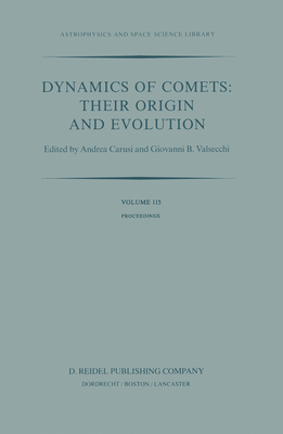 Dynamics of Comets: Their Origin and Evolution 1985th ed.(Astrophysics and Space Science Library Vol.115) H XI, 439 p. 13 illus.