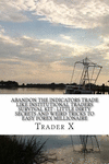 Abandon the Indicator Trade Like Institutional Traders Survival Kit: Little Dirty Secrets and Weird Tricks to Easy Forex Million