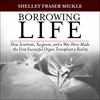Borrowing Life: How Scientists, Surgeons, and a War Hero Made the First Successful Organ Transplant a Reality O 21