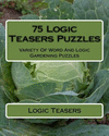 75 Logic Teasers Puzzles: Variety Of Word And Logic Gardening Puzzles P 118 p. 17
