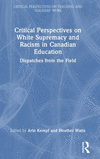 Critical Perspectives on White Supremacy and Racism in Canadian Education: Dispatches from the Field(Critical Perspectives on Te