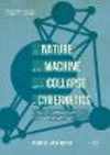 The Nature of the Machine and the Collapse of Cybernetics 1st ed. 2017(Palgrave Studies in the Future of Humanity and its Succes