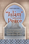 'Islam' Means Peace:Understanding the Muslim Principle of Nonviolence Today '11