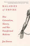 Maladies of Empire:How Colonialism, Slavery, and War Transformed Medicine '23