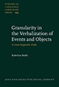 Granularity in the Verbalization of Events and Objects (Studies in Language Companion Series, Vol. 233)