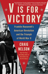 V Is for Victory: Franklin Roosevelt's American Revolution and the Triumph of World War II P 448 p.