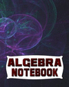 Algebra Notebook: 123 Pages, Blank Journal - Notebook to Write In, 5x5 Graph Paper Alternating with College Ruled Lined Paper, I