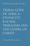 Tribal Gods of Africa - Ethnicity, Racism, Tribalism and the Gospel of Christ: Revised Edition 2019 P 190 p. 23