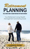 Retirement Planning: The Ultimate Guide to Being Prepared for Your Retirement (Your Retirement Living Wealth Management and Savi