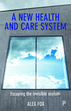 A New Health and Care System – Escaping the Invisi ble Asylum P 256 p. 18