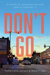 Don’t Go: Stories of Segregation and How to Disrup t It H 232 p. 24