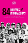 84 mujeres inspiradoras: Las vidas de hero　nas influyentes que se rebelaron, marcaron la diferencia e inspiraron (Libro para fem