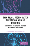 Thin Films, Atomic Layer Deposition, and 3D Printing: Demystifying the Concepts and Their Relevance in Industry 4.0 H 272 p. 23
